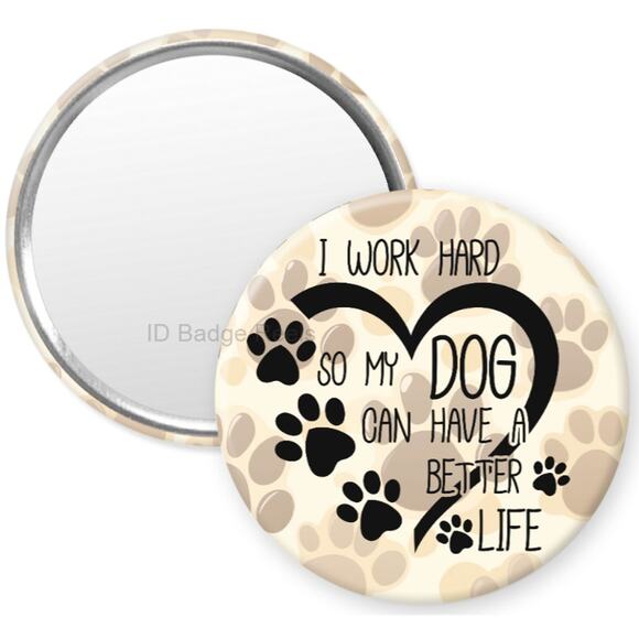 I Work Hard My Dog Can Have A Better Life 2.25" Compact Hand Mirror * 3/$15 - Picture 1 of 3
